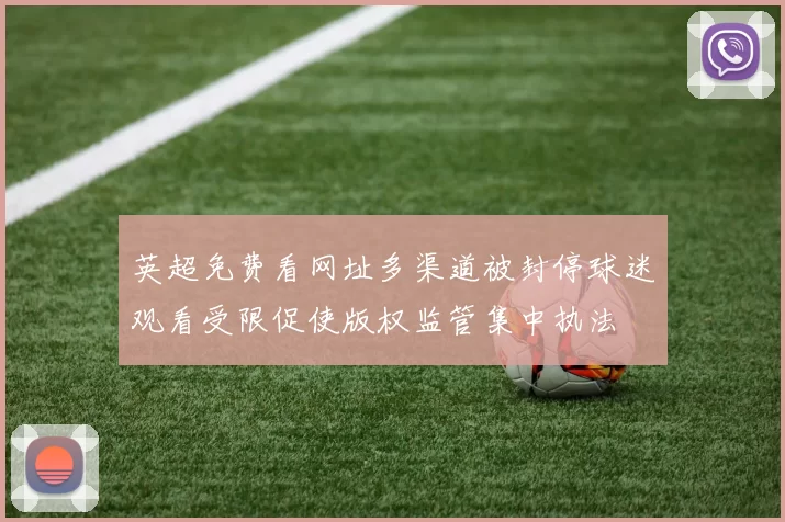 英超免费看网址多渠道被封停球迷观看受限促使版权监管集中执法