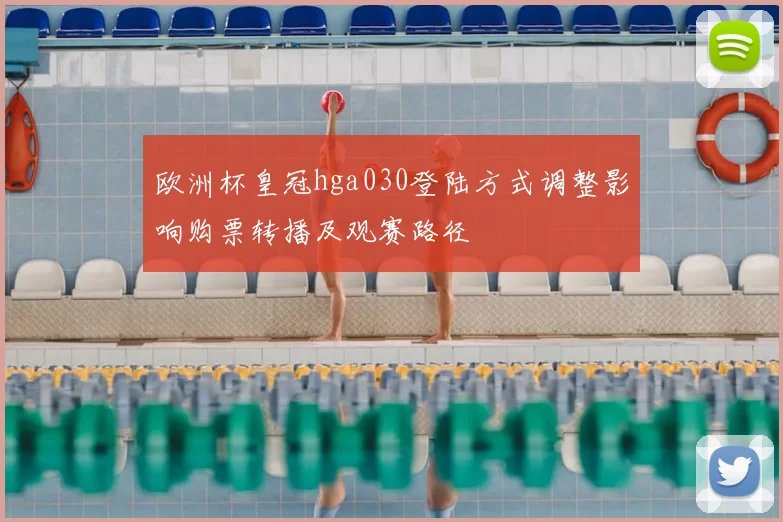 欧洲杯皇冠hga030登陆方式调整影响购票转播及观赛路径