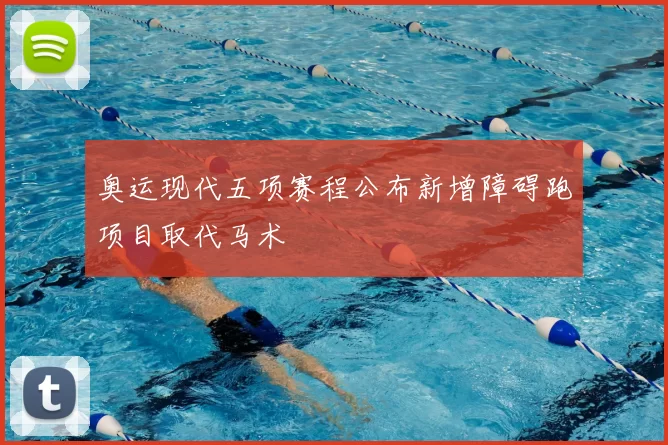 奥运现代五项赛程公布新增障碍跑项目取代马术