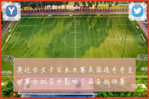 奥运会女子百米决赛美国选手夺金破赛会纪录并影响下届备战部署