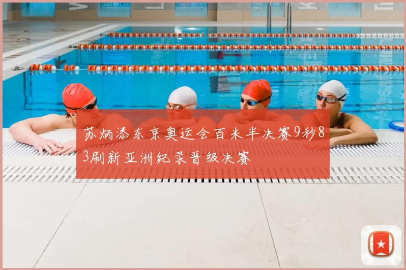 苏炳添东京奥运会百米半决赛9秒83刷新亚洲纪录晋级决赛