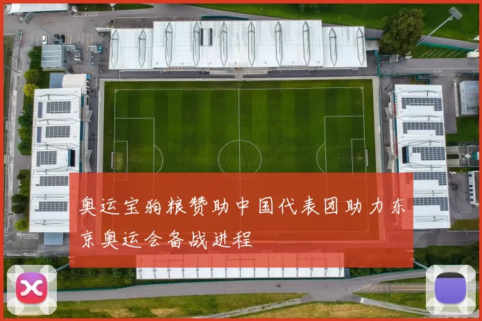 奥运宝狗粮赞助中国代表团助力东京奥运会备战进程