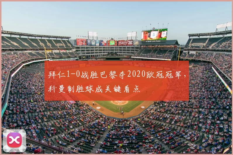 拜仁1-0战胜巴黎夺2020欧冠冠军，科曼制胜球成关键看点
