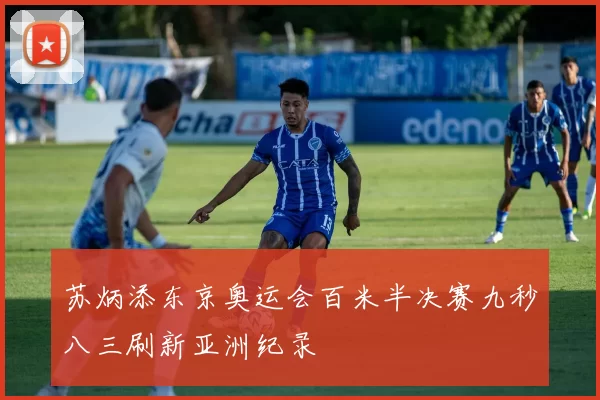 苏炳添东京奥运会百米半决赛九秒八三刷新亚洲纪录